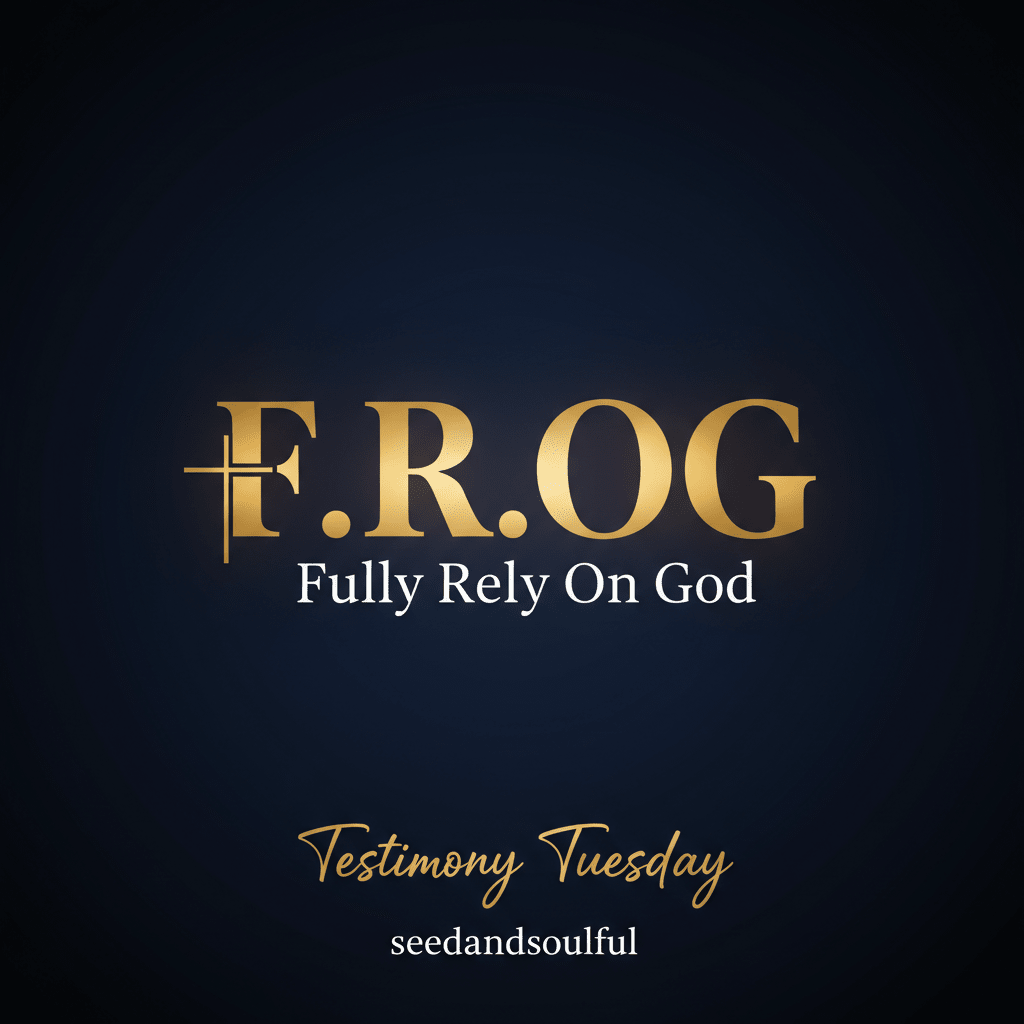 Testimony Tuesday: F.R.O.G. in a World That Needs God Now More Than Ever - Seedandsoulful